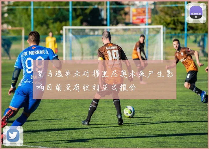 皇马选举未对穆里尼奥未来产生影响目前没有收到正式报价