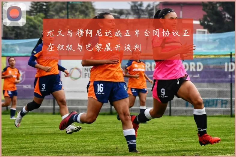 尤文与穆阿尼达成五年合同协议正在积极与巴黎展开谈判